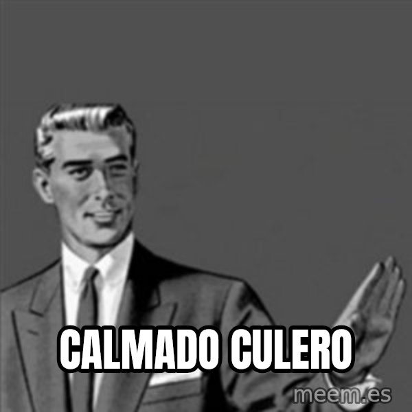 Correction Guy meme: Calmado culero