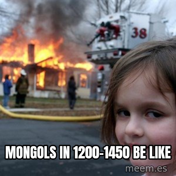 Disaster Girl meme: Mongols in 1200-1450 be like