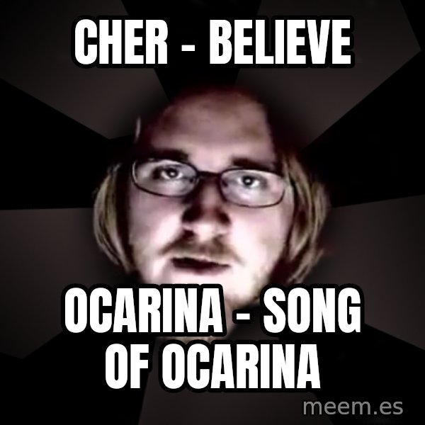 typical atheist meme: Cher - Believe / Ocarina - Song of ocarina