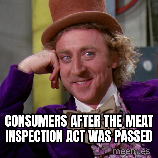 Willy Wonka meme: consumers after the meat inspection act was passed