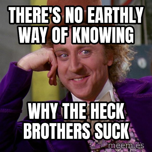 Willy Wonka meme: There's no earthly way of knowing / WHY THE HECK BROTHERS SUCK