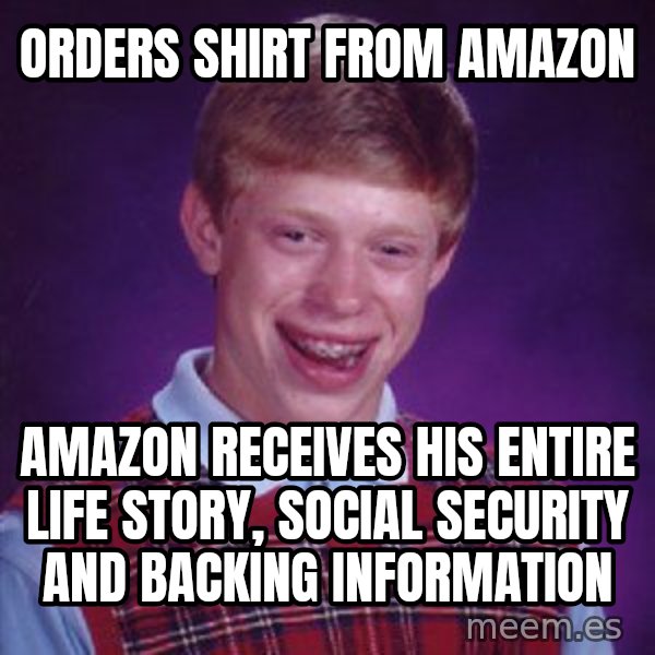 Bad Luck Brian meme: Orders shirt from Amazon / Amazon receives his entire life story, social security and backing information