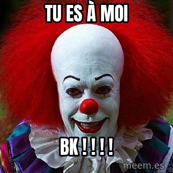 Pennywise the Clown meme: tu es à moi / BK ! ! ! !