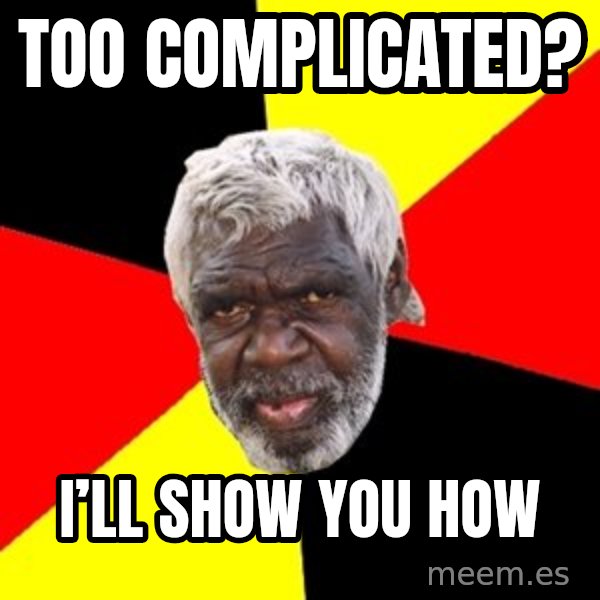 Aboriginal meme: Too complicated? / I’ll show you how