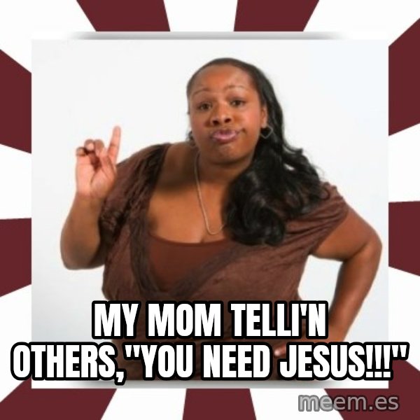 Sassy Black Woman meme: My Mom Telli'n Others,"You Need Jesus!!!"
