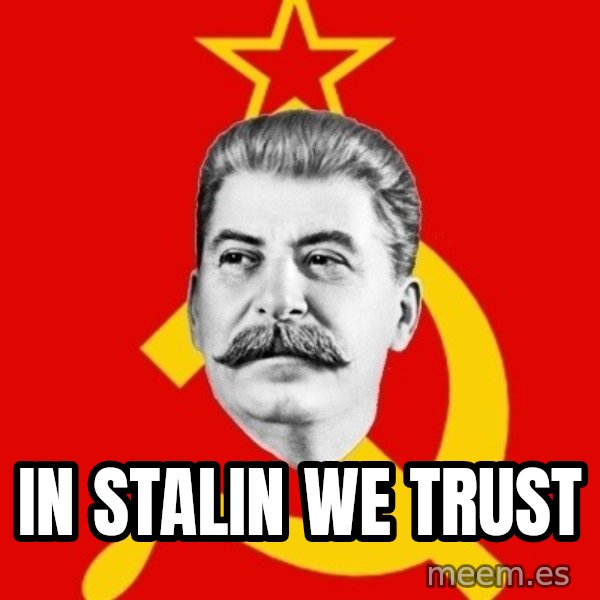 Stalin Says meme: IN STALIN WE TRUST
