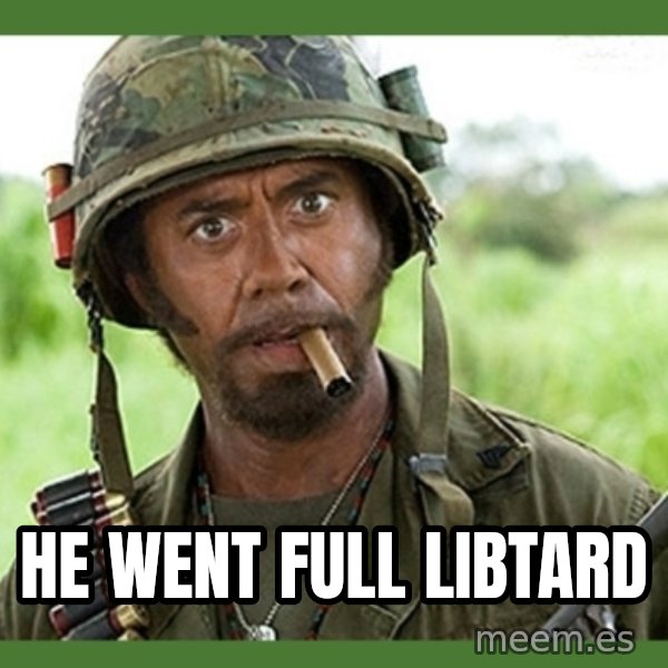 went full retard meme: He went full libtard