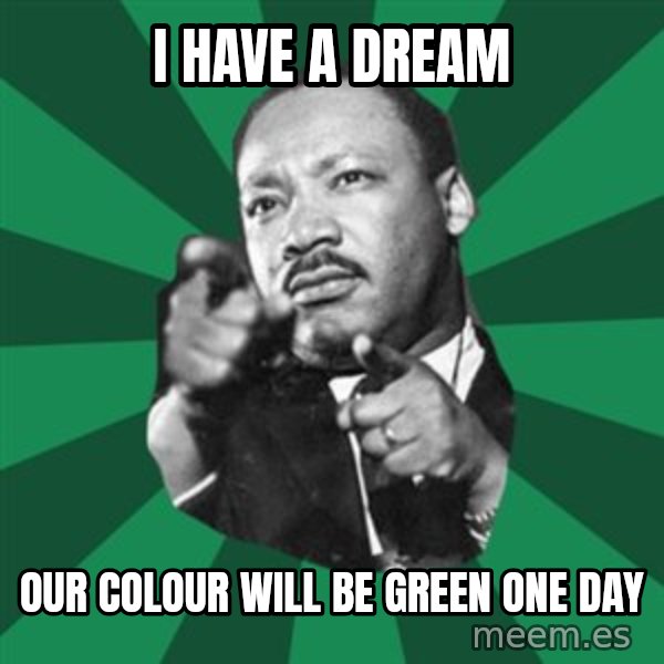 Martin Luther King jr.  meme: I have a dream / Our colour will be green one day