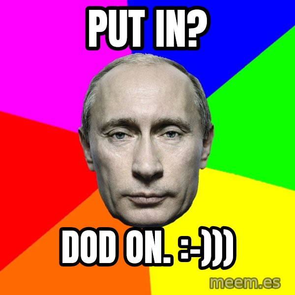 Putin Says meme: Put in? / Dod on. :-)))