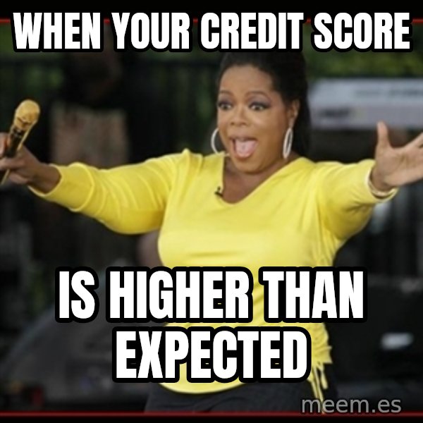 Overly-Excited Oprah!!!  meme: when your credit score / is higher than expected