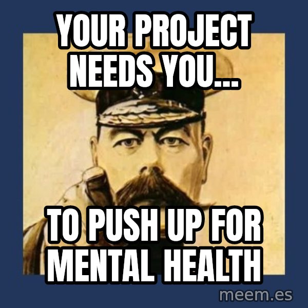 your country needs you meme: Your Project Needs you... / To push up for mental health