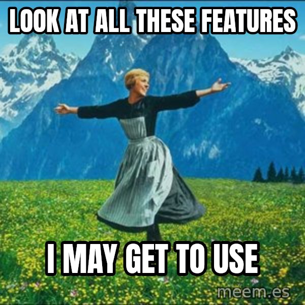 Look at all the things meme: Look at all these features / I may get to use