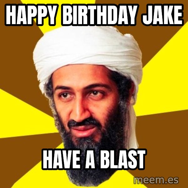 Osama meme: Happy birthday Jake / Have a blast
