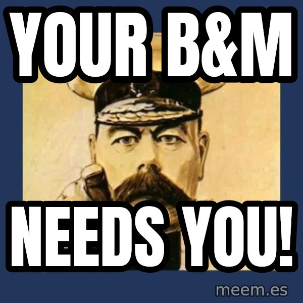 your country needs you meme: Your B&M / Needs YOU!