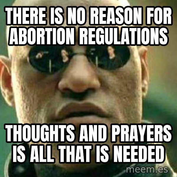 What If I Told You meme: There is no reason for abortion regulations / Thoughts and prayers is all that is needed