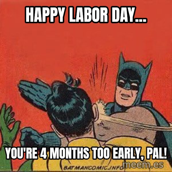 batman slap robin meme: Happy Labor Day... / You're 4 months too early, pal!