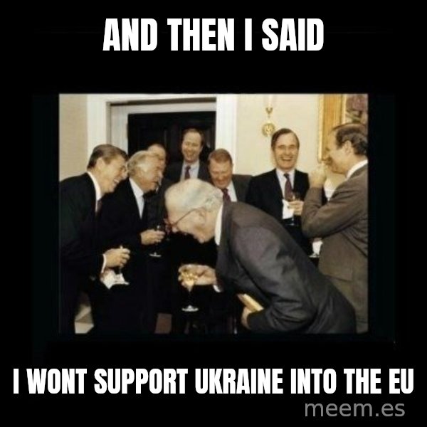Rich Men Laughing meme: And then I said / I wont support Ukraine into the EU