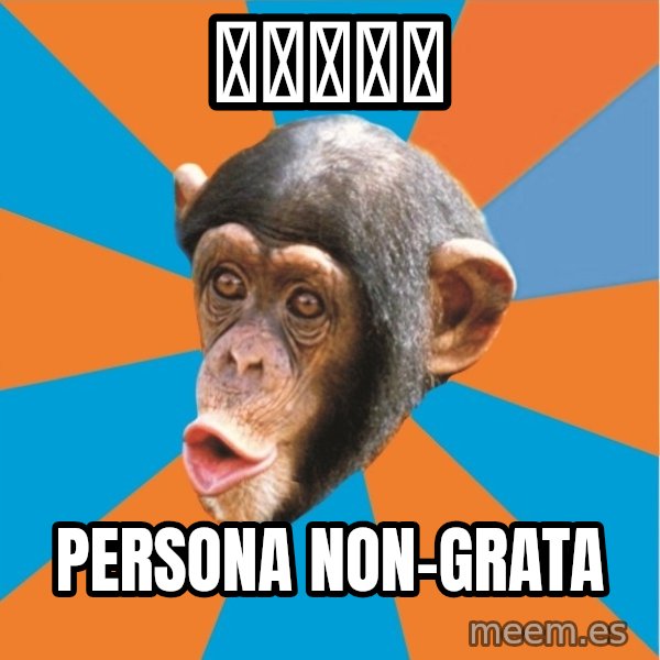 Stupid Monkey meme: エンジェル / persona non-grata