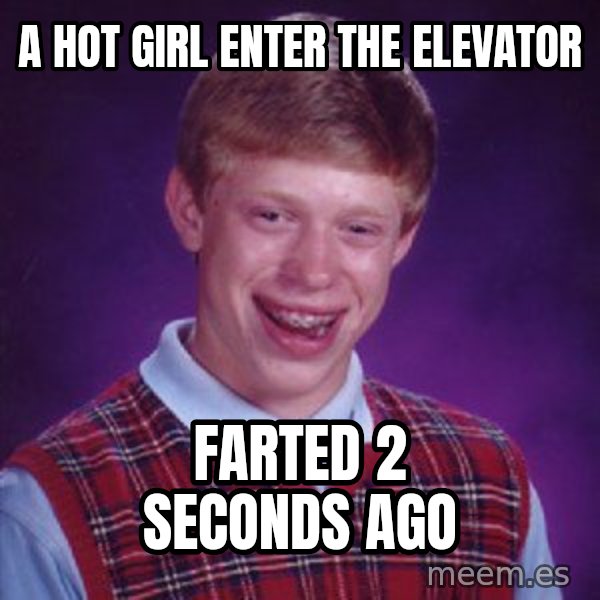 Bad Luck Brian meme: A hot girl enter the elevator / farted 2 seconds ago