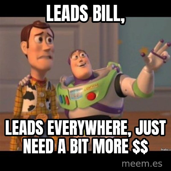 Buzz lightyear meme fixd meme: Leads Bill, / Leads everywhere,  just need a bit more $