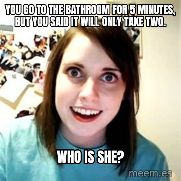 Overly Attached Girlfriend meme: You go to the bathroom for 5 minutes, but you said it will only take two. / Who is she?