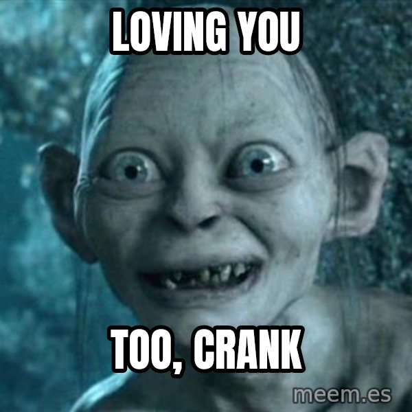 My Precious Gollum meme: Loving you / Too, Crank