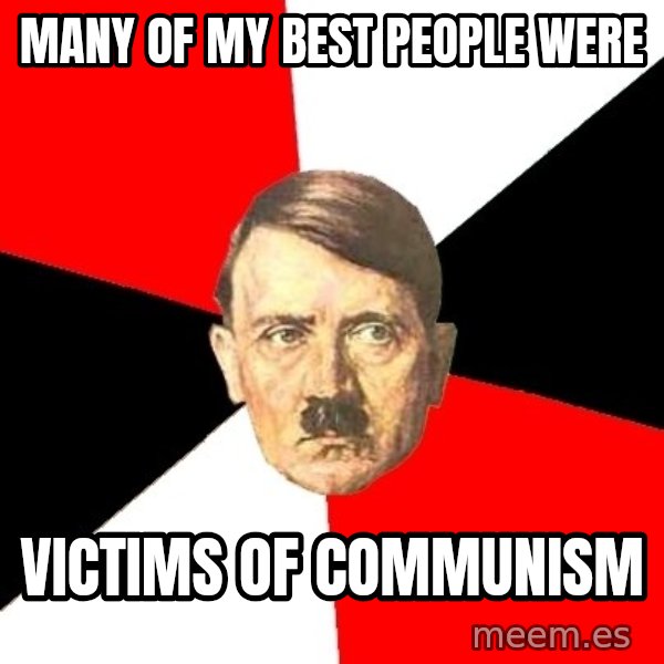 Advice Hitler meme: Many of my best people were / victims of communism