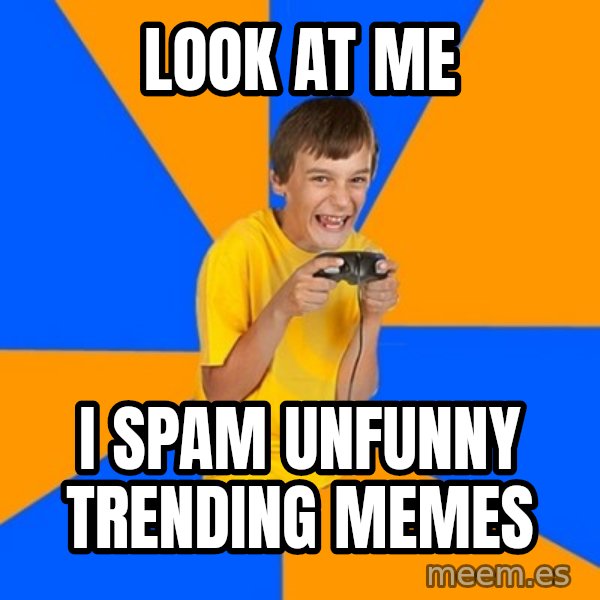 Annoying Gamer Kid meme: Look at me / I spam unfunny trending memes
