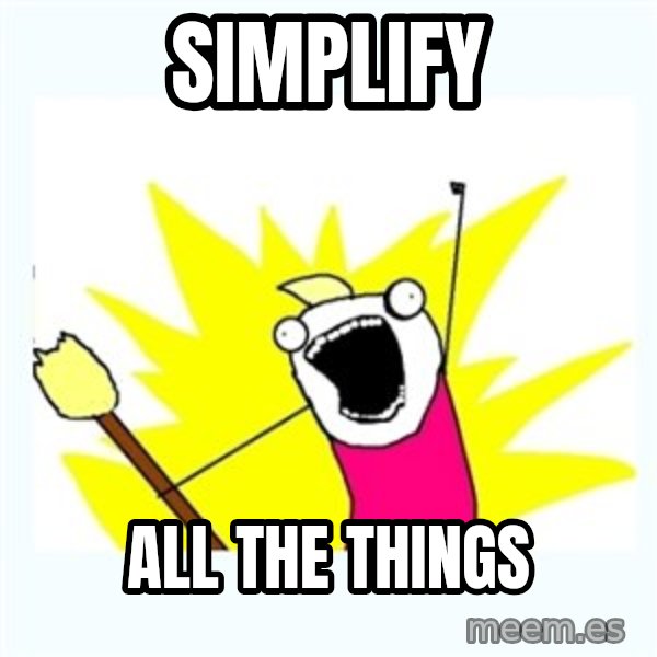 All the things meme: SIMPLIFY / ALL THE THINGS