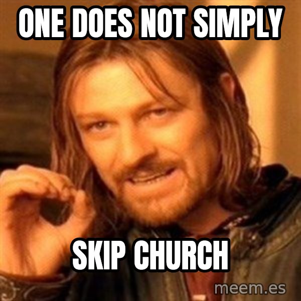 One Does Not Simply meme: One does not simply / skip church