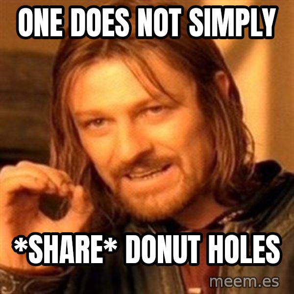 One Does Not Simply meme: One does not simply / *share* donut holes