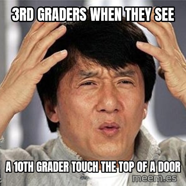 Confused Jackie Chan meme: 3rd graders when they see / a 10th grader touch the top of a door