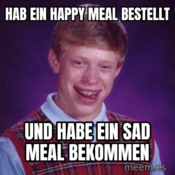 Bad Luck Brian meme: Hab ein Happy meal bestellt / Und habe ein sad meal bekommen