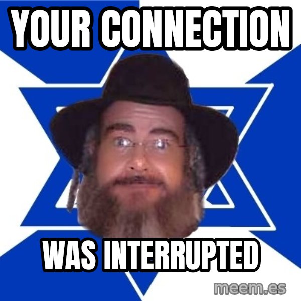 Advice Jew meme: Your connection / was interrupted