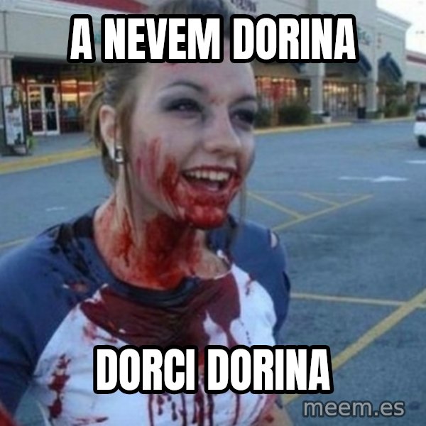 Scary Nympho meme: A nevem Dorina / Dorci Dorina