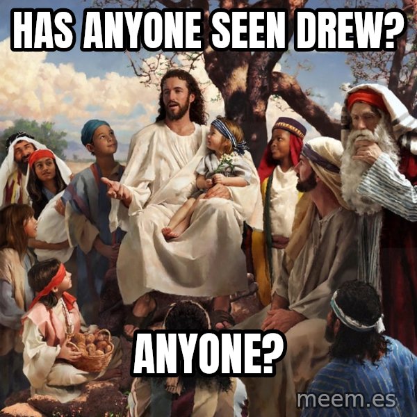 storytime jesus meme: Has anyone seen Drew? / Anyone?