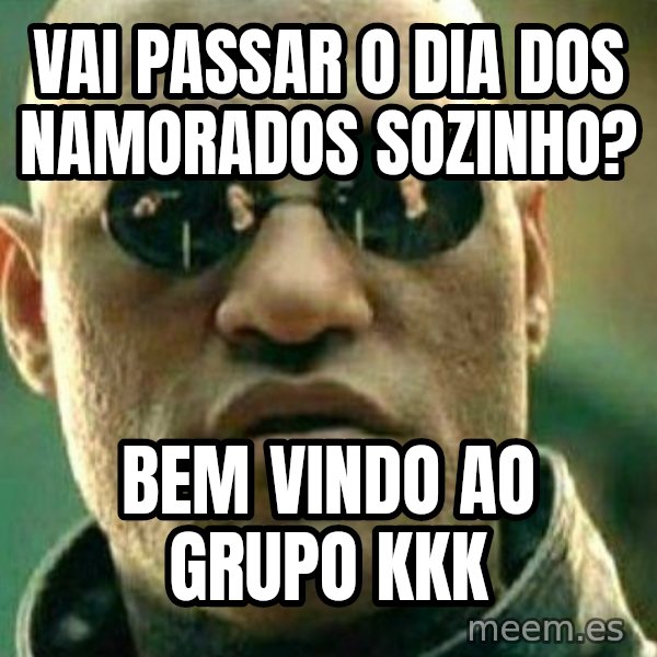 What If I Told You meme: Vai passar o dia dos namorados sozinho? / Bem vindo ao grupo kkk
