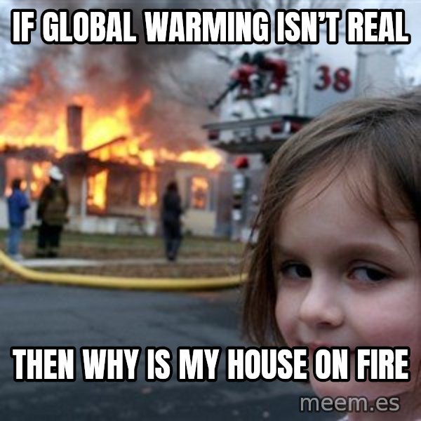 Disaster Girl meme: if global warming isn’t real / then why is my house on fire