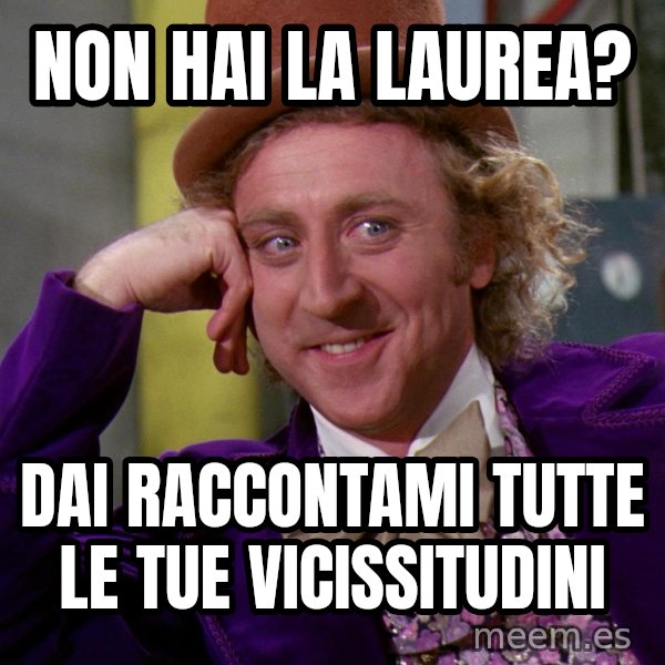 Willy Wonka meme: Non hai la laurea? / Dai raccontami tutte le tue vicissitudini