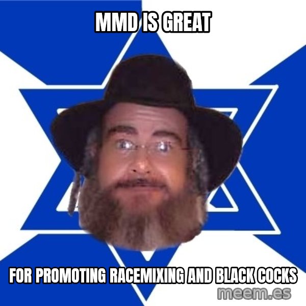 Advice Jew meme: mmd is great / for promoting racemixing and black cocks