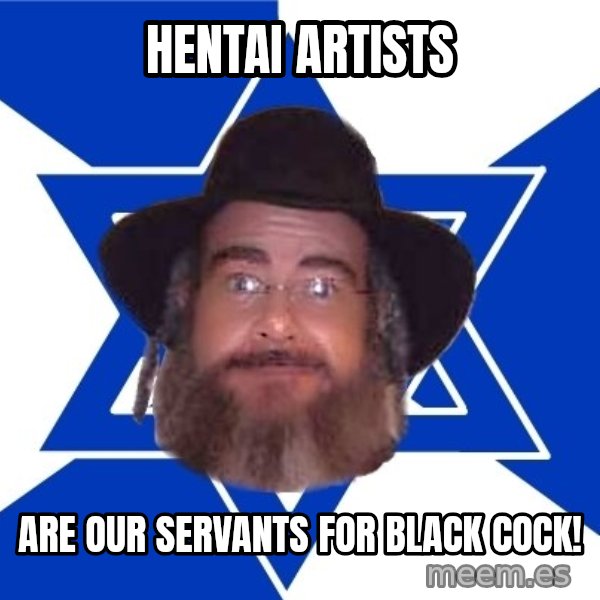Advice Jew meme: hentai artists / are our servants for black cock!
