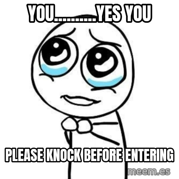 Please guy meme: You..........yes you / Please knock before entering
