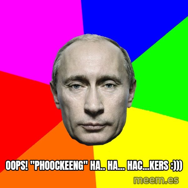 Putin Says meme: Oops! "phoockeeng" ha.. ha... hac...kers :)))