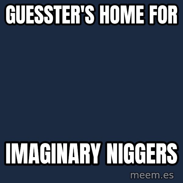 Blank Black meme: Guesster's Home for / Imaginary Niggers