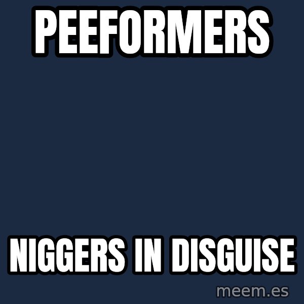 Blank Black meme: Peeformers / Niggers in Disguise