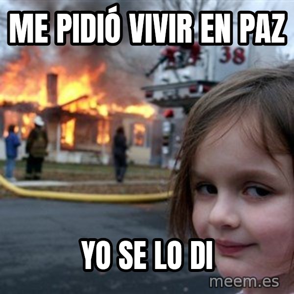 Disaster Girl meme: Me pidió vivir en paz / yo se lo di