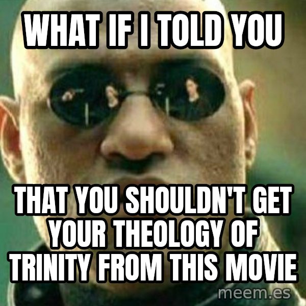 What If I Told You meme: What if I told you / that you shouldn't get your theology of trinity from this movie