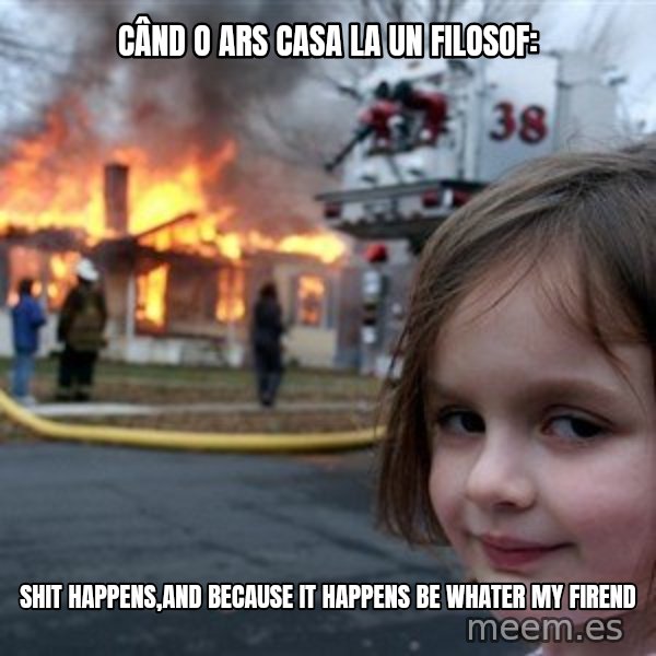 Disaster Girl meme: când o ars casa la un filosof: / shit happens,and because it happens be whater my firend