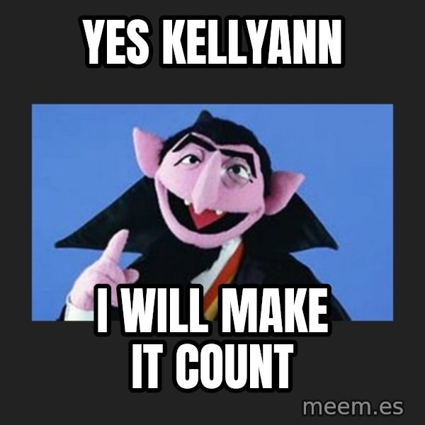 The Count from Sesame Street meme: Yes Kellyann / I will make it count