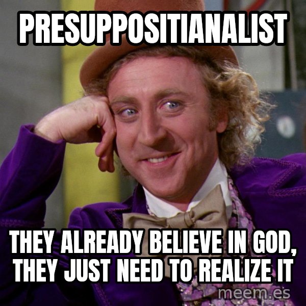 Willy Wonka meme: presuppositianalist / they already believe in god,     they just need to realize it